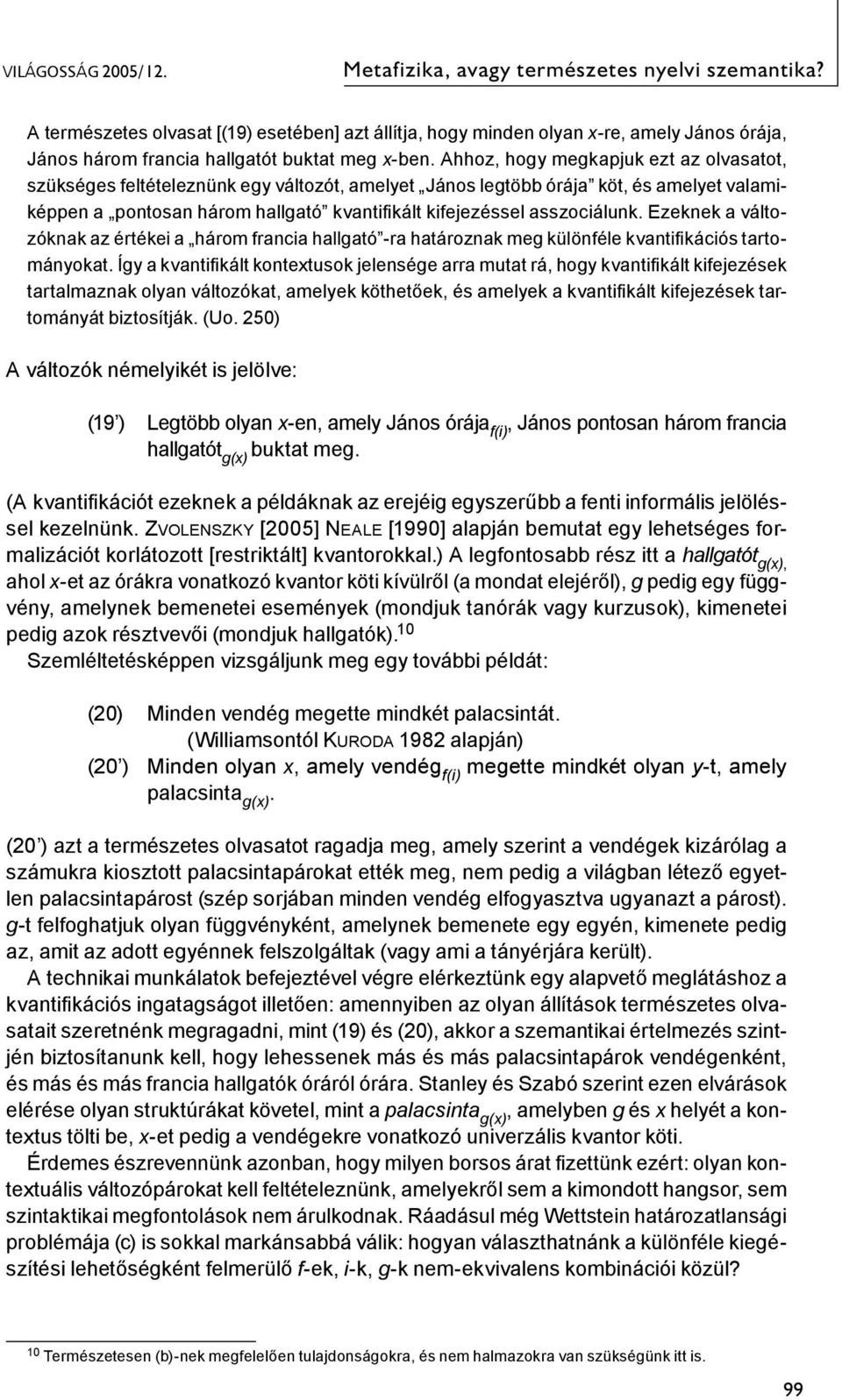 Ahhoz, hogy megkapjuk ezt az olvasatot, szükséges feltételeznünk egy változót, amelyet János legtöbb órája köt, és amelyet valamiképpen a pontosan három hallgató kvantifikált kifejezéssel