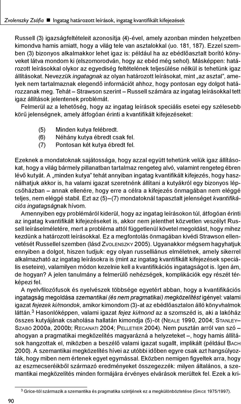 Másképpen: határozott leírásokkal olykor az egyediség feltételének teljesülése nélkül is tehetünk igaz állításokat.