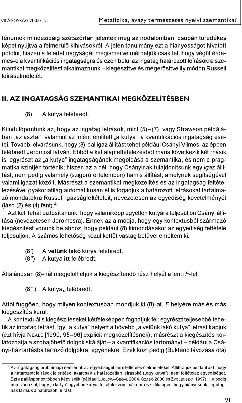 leírásokra szemantikai megközelítést alkalmaznunk kiegészítve és megerősítve ily módon Russell leíráselméletét. II. Az ingatagság szemantikai megközelítésben (8) A kutya felébredt.