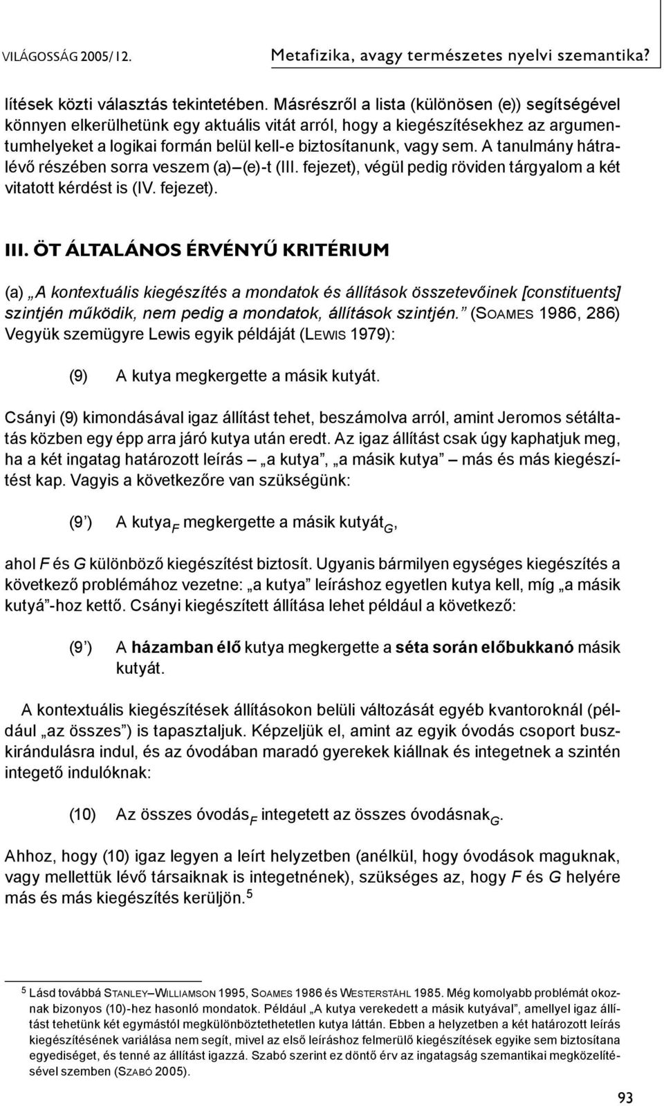 A tanulmány hátralévő részében sorra veszem (a) (e)-t (III. fejezet), végül pedig röviden tárgyalom a két vitatott kérdést is (IV. fejezet). III.