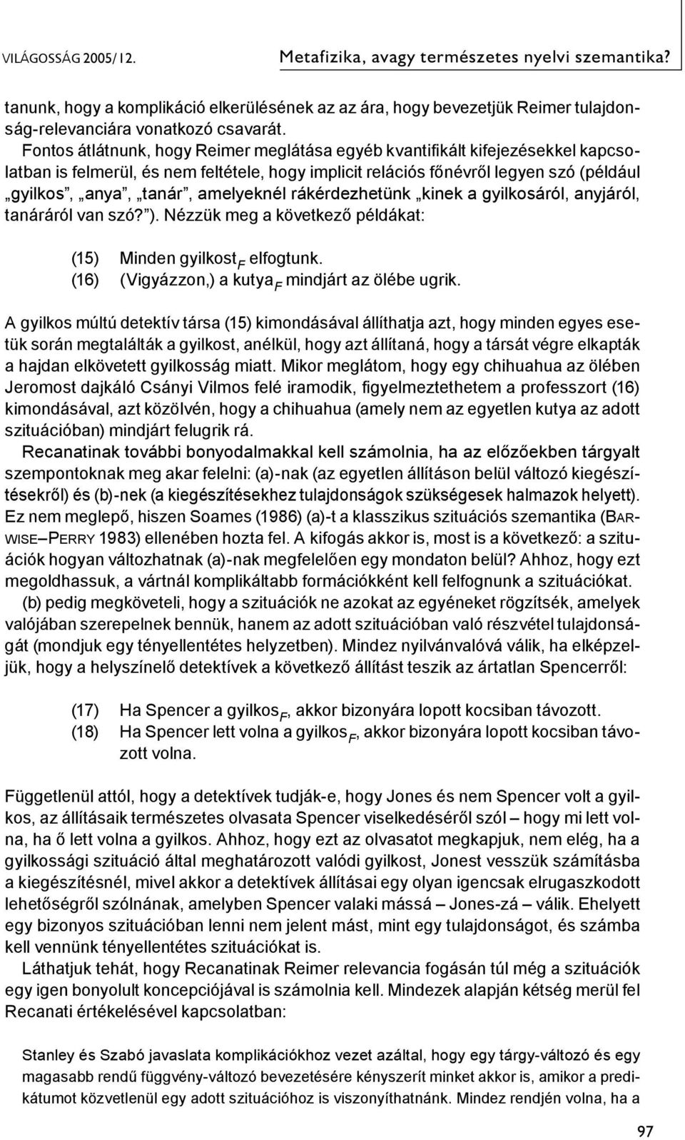 amelyeknél rákérdezhetünk kinek a gyilkosáról, anyjáról, tanáráról van szó? ). Nézzük meg a következő példákat: (15) Minden gyilkost F elfogtunk. (16) (Vigyázzon,) a kutya F mindjárt az ölébe ugrik.