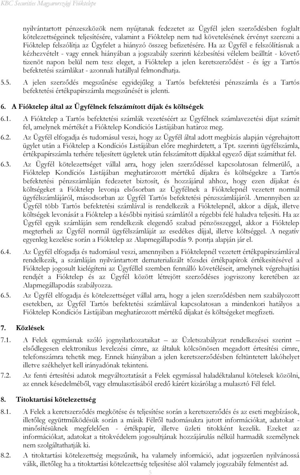 Ha az Ügyfél e felszólításnak a kézhezvételt - vagy ennek hiányában a jogszabály szerinti kézbesítési vélelem beálltát - követő tizenöt napon belül nem tesz eleget, a Fióktelep a jelen