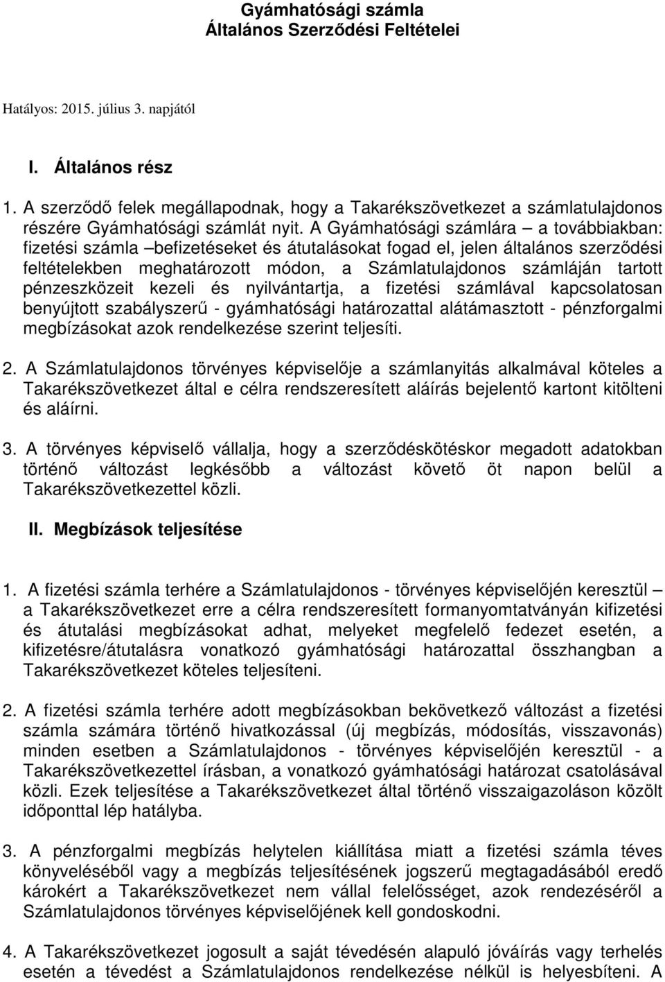 A Gyámhatósági számlára a továbbiakban: fizetési számla befizetéseket és átutalásokat fogad el, jelen általános szerződési feltételekben meghatározott módon, a Számlatulajdonos számláján tartott