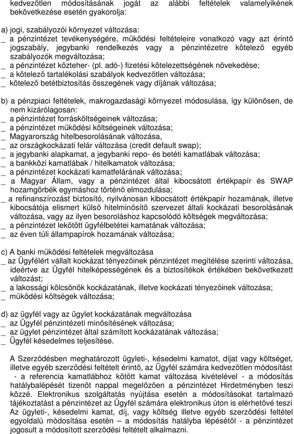 adó-) fizetési kötelezettségének növekedése; _ a kötelező tartalékolási szabályok kedvezőtlen változása; _ kötelező betétbiztosítás összegének vagy díjának változása; b) a pénzpiaci feltételek,