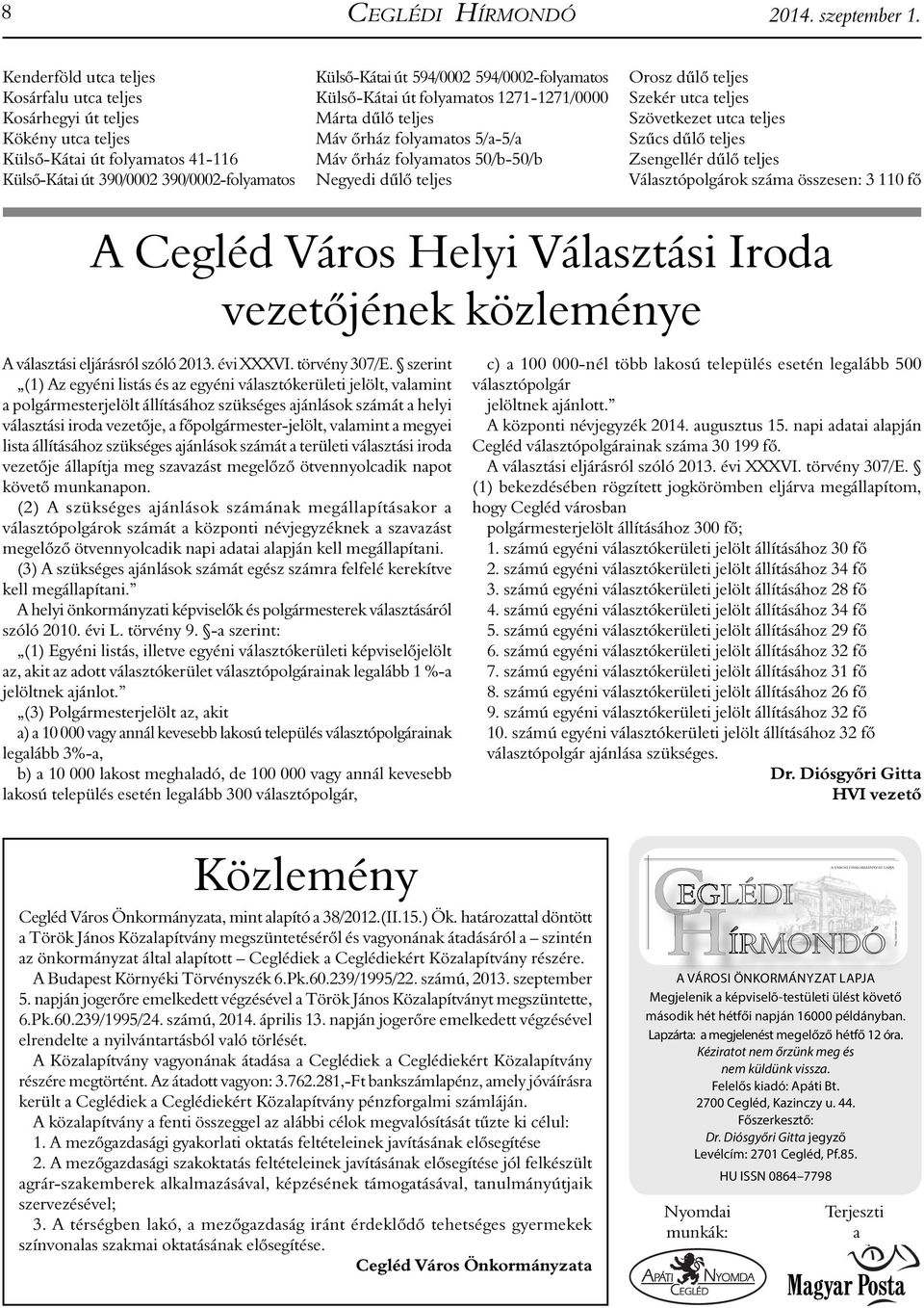 594/0002-folyamatos Külső-Kátai út folyamatos 1271-1271/0000 Márta dűlő teljes Máv őrház folyamatos 5/a-5/a Máv őrház folyamatos 50/b-50/b Negyedi dűlő teljes Orosz dűlő teljes Szekér utca teljes