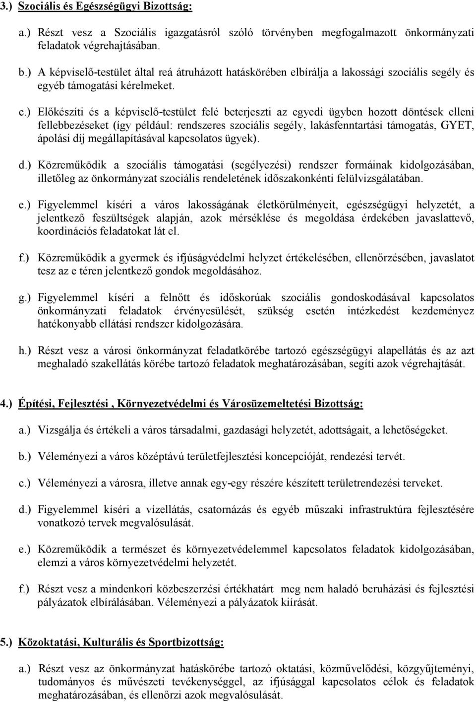 ) Elıkészíti és a képviselı-testület felé beterjeszti az egyedi ügyben hozott döntések elleni fellebbezéseket (így például: rendszeres szociális segély, lakásfenntartási támogatás, GYET, ápolási díj