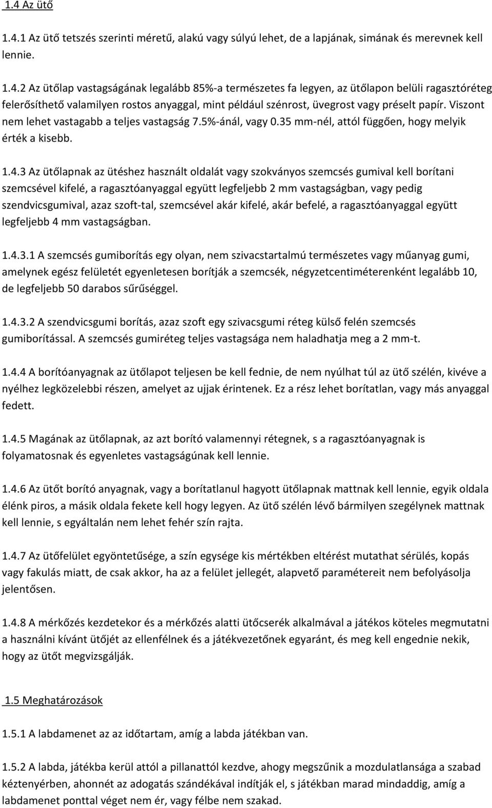 3 Az ütőlapnak az ütéshez használt oldalát vagy szokványos szemcsés gumival kell borítani szemcsével kifelé, a ragasztóanyaggal együtt legfeljebb 2 mm vastagságban, vagy pedig szendvicsgumival, azaz