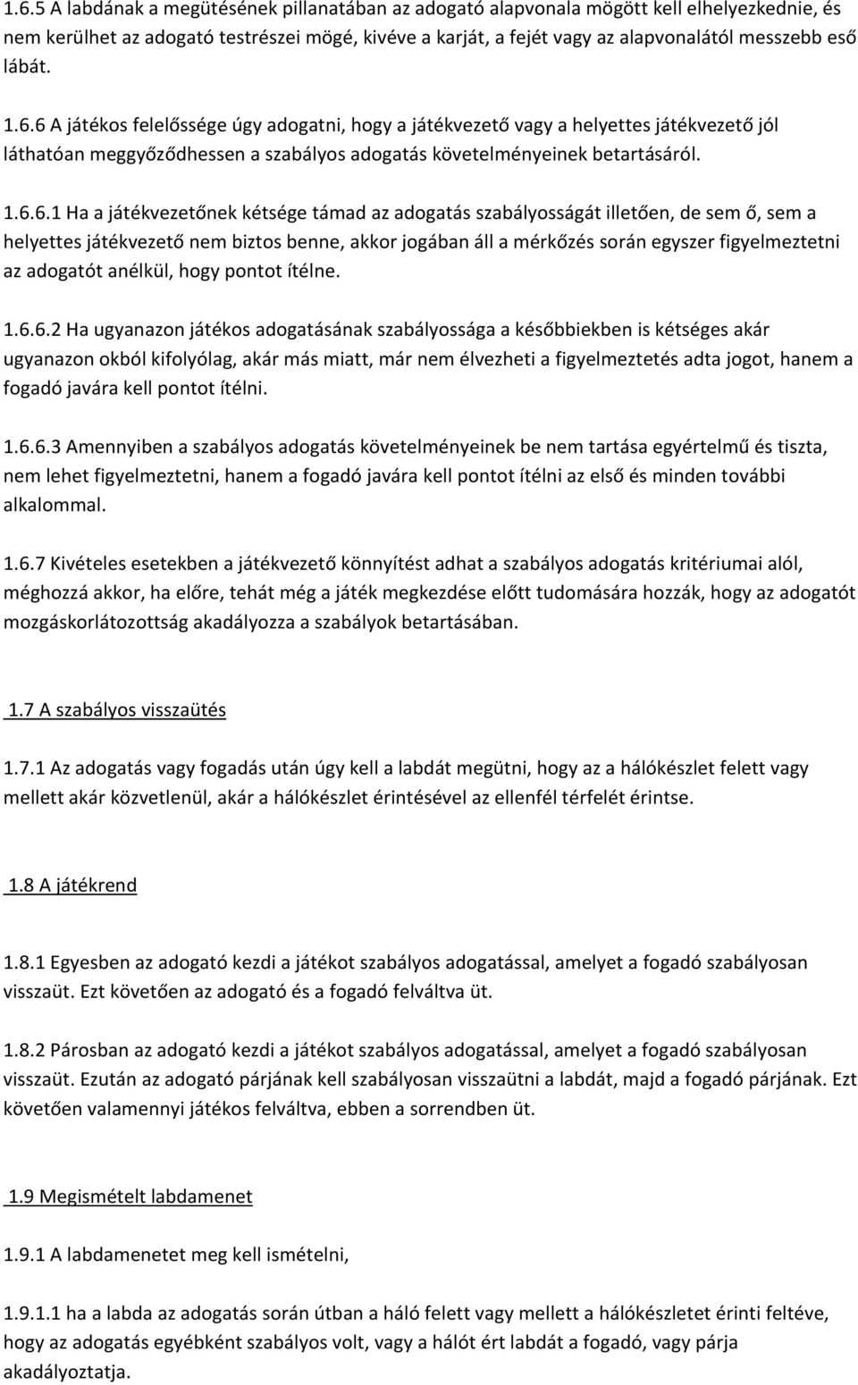 6 A játékos felelőssége úgy adogatni, hogy a játékvezető vagy a helyettes játékvezető jól láthatóan meggyőződhessen a szabályos adogatás követelményeinek betartásáról. 1.6.6.1 Ha a játékvezetőnek