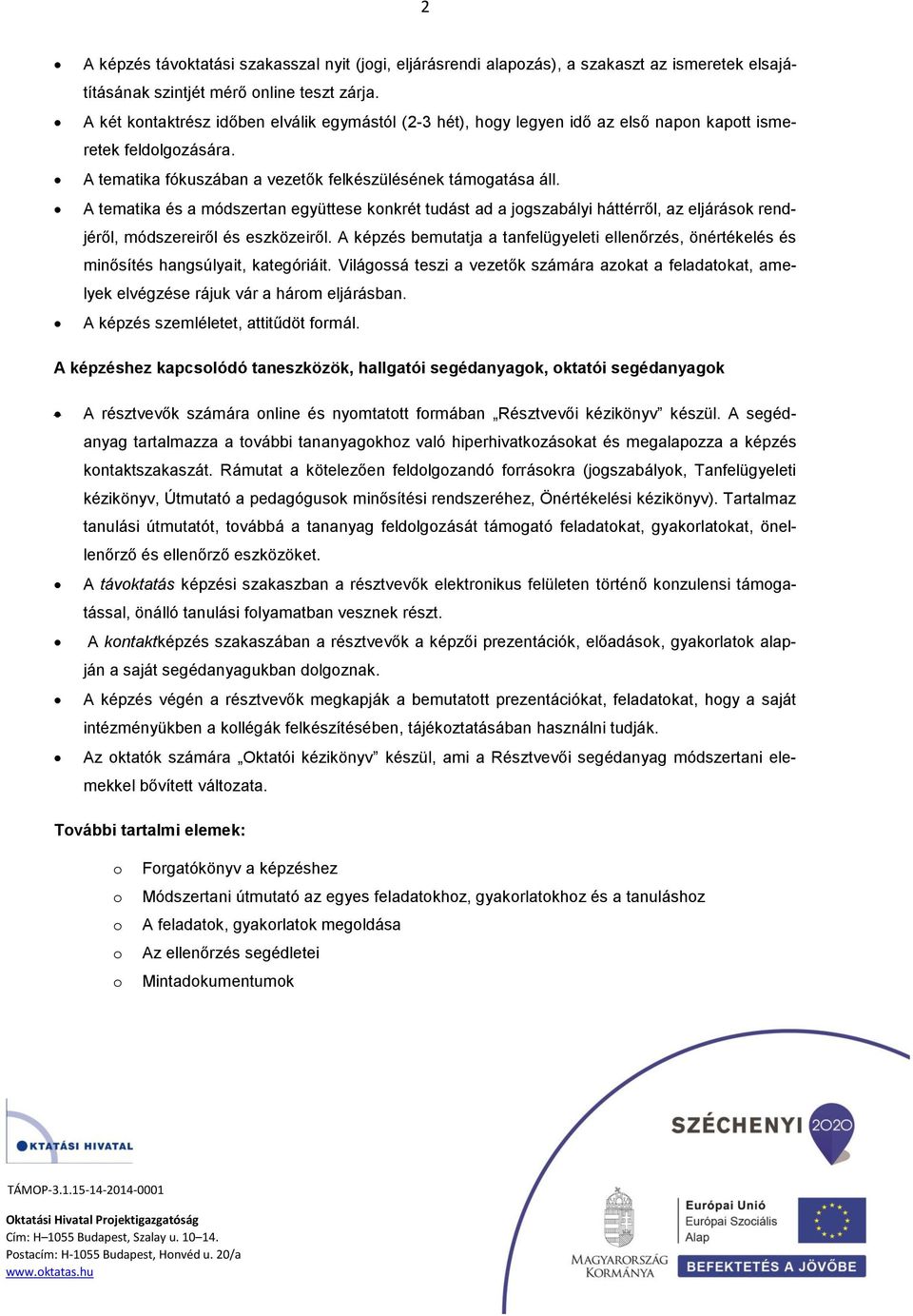 A tematika és a módszertan együttese knkrét tudást ad a jgszabályi háttérről, az eljárásk rendjéről, módszereiről és eszközeiről.