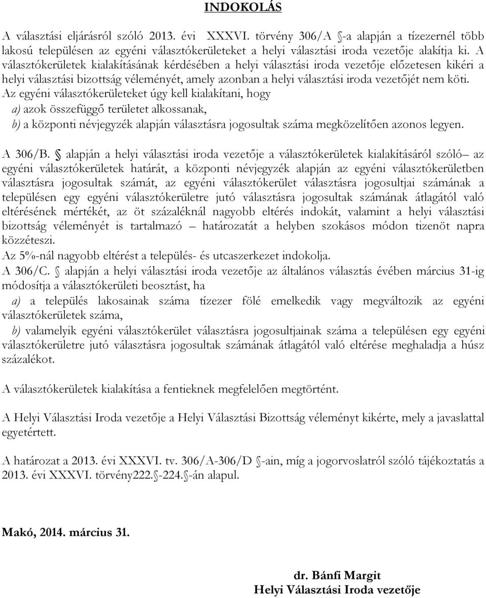 Az egyéni választóeket úgy kell kialakítani, hogy a) azok összefüggő területet alkossanak, b) a központi névjegyzék alapján választásra jogosultak száma megközelítően azonos legyen. A 306/B.