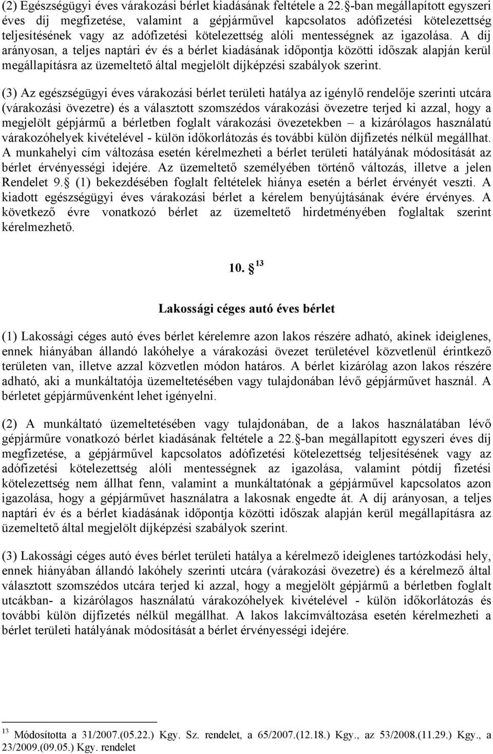 A díj arányosan, a teljes naptári év és a bérlet kiadásának időpontja közötti időszak alapján kerül megállapításra az üzemeltető által megjelölt díjképzési szabályok szerint.