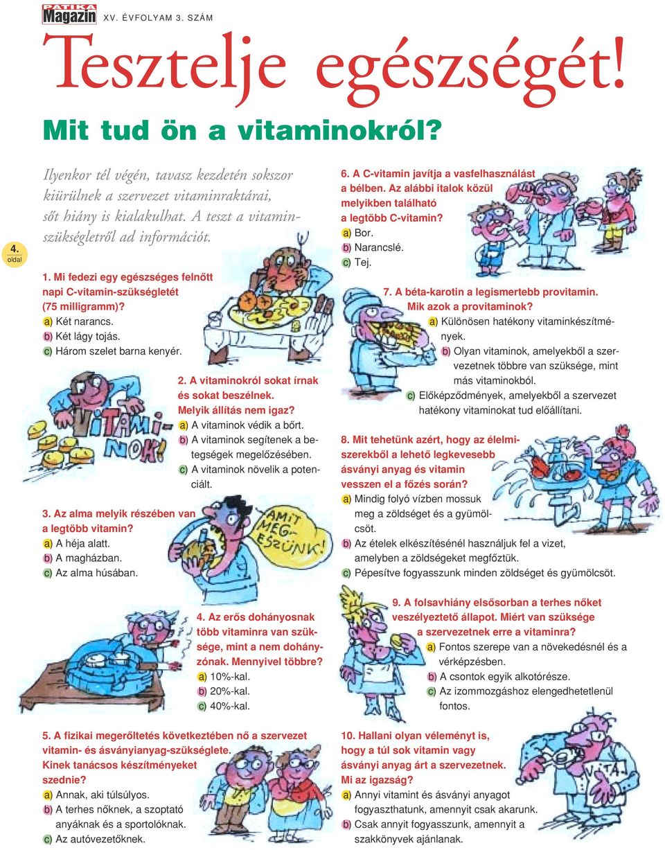 Az alma melyik részében van a legtöbb vitamin? a) A héja alatt. b) A magházban. c) Az alma húsában. 2. A vitaminokról sokat írnak és sokat beszélnek. Melyik állítás nem igaz?