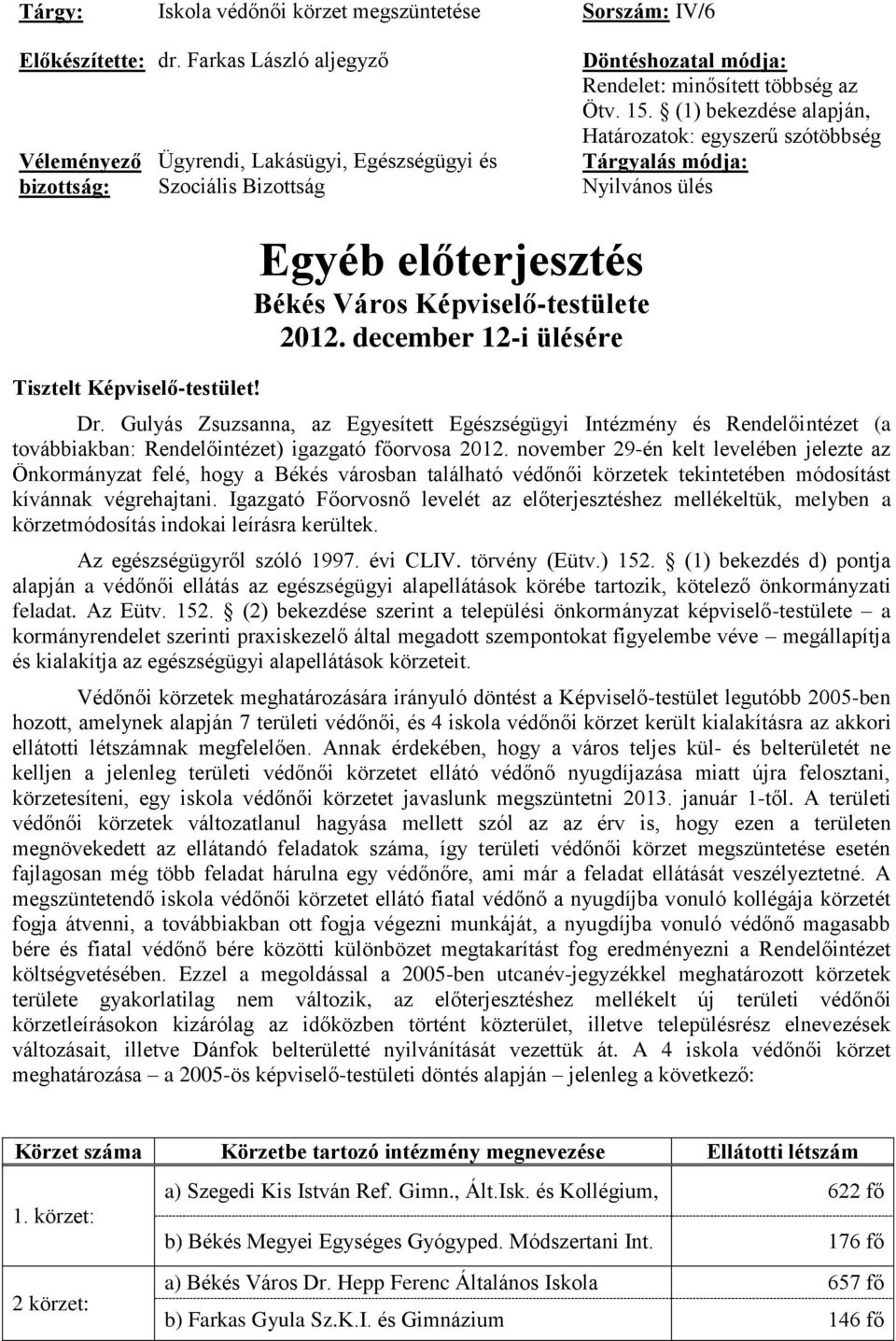 (1) bekezdése alapján, Határozatok: egyszerű szótöbbség Tárgyalás módja: Nyilvános ülés Tisztelt Képviselő-testület! Egyéb előterjesztés Békés Város Képviselő-testülete 2012. december 12-i ülésére Dr.