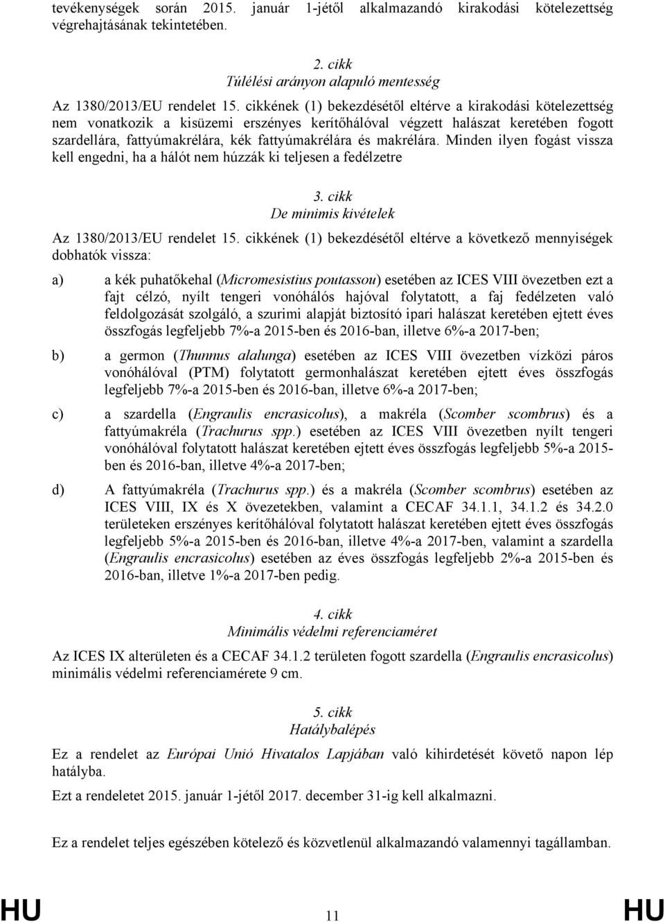 makrélára. Minden ilyen fogást vissza kell engedni, ha a hálót nem húzzák ki teljesen a fedélzetre 3. cikk De minimis kivételek Az 1380/2013/EU rendelet 15.