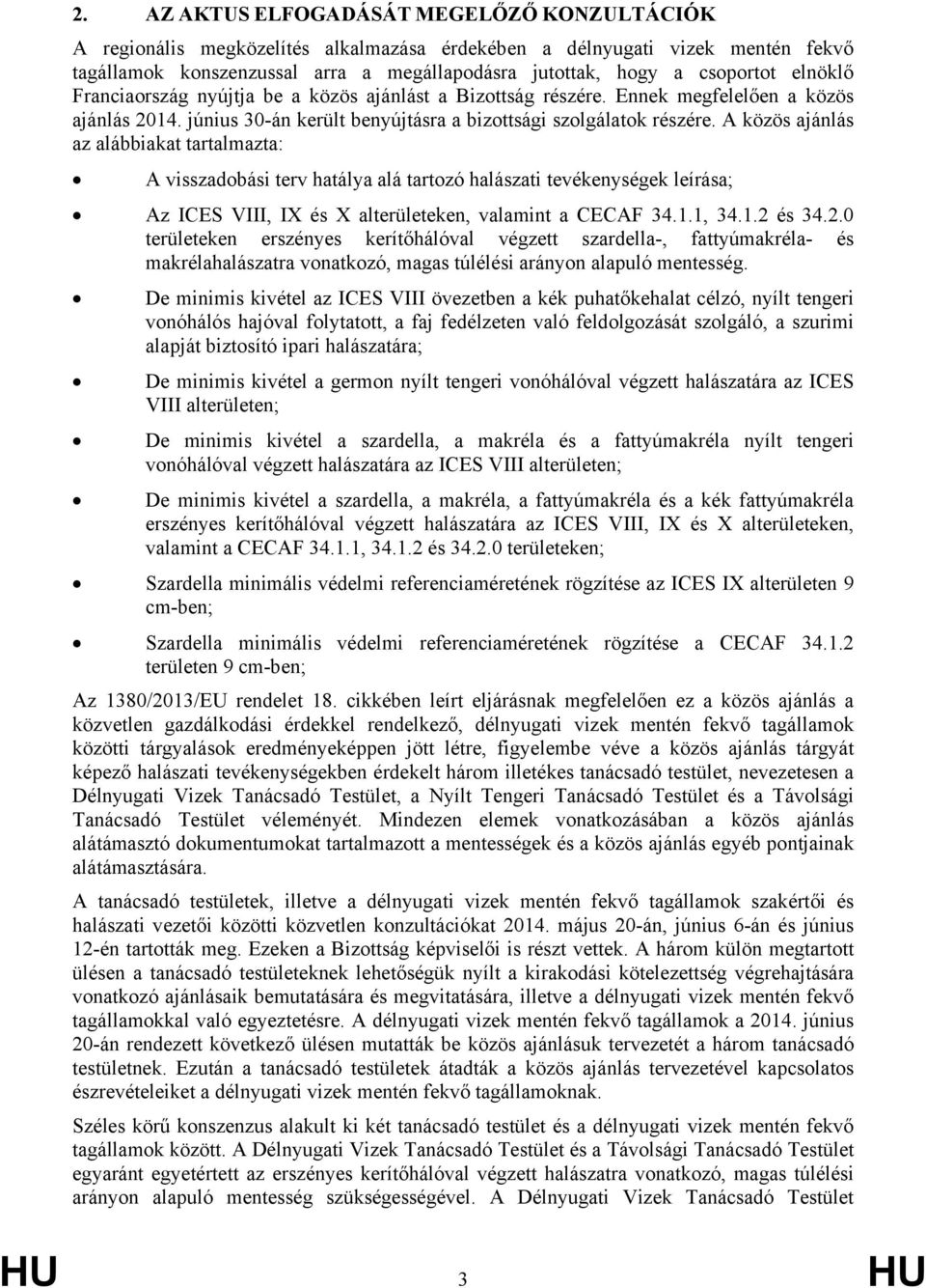 A közös ajánlás az alábbiakat tartalmazta: A visszadobási terv hatálya alá tartozó halászati tevékenységek leírása; Az ICES VIII, IX és X alterületeken, valamint a CECAF 34.1.1, 34.1.2 