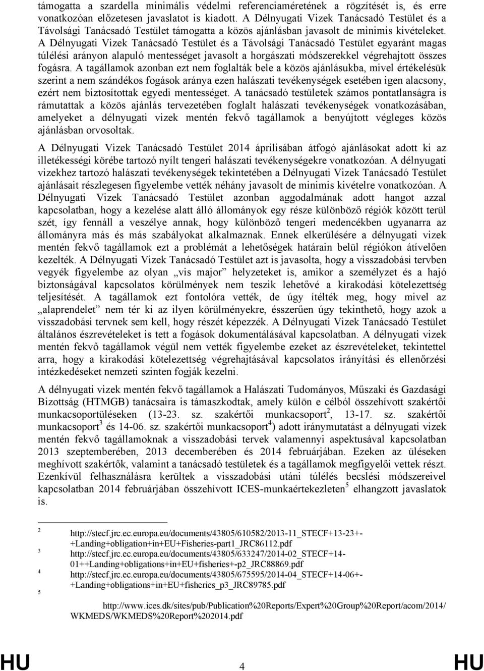 A Délnyugati Vizek Tanácsadó Testület és a Távolsági Tanácsadó Testület egyaránt magas túlélési arányon alapuló mentességet javasolt a horgászati módszerekkel végrehajtott összes fogásra.