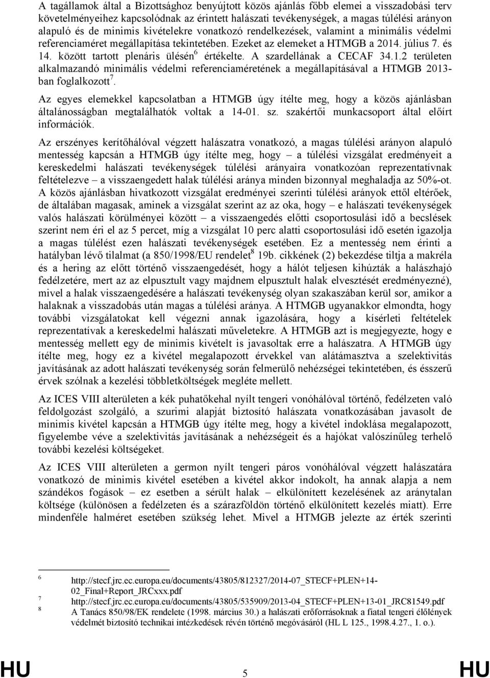 között tartott plenáris ülésén 6 értékelte. A szardellának a CECAF 34.1.2 területen alkalmazandó minimális védelmi referenciaméretének a megállapításával a HTMGB 2013- ban foglalkozott 7.