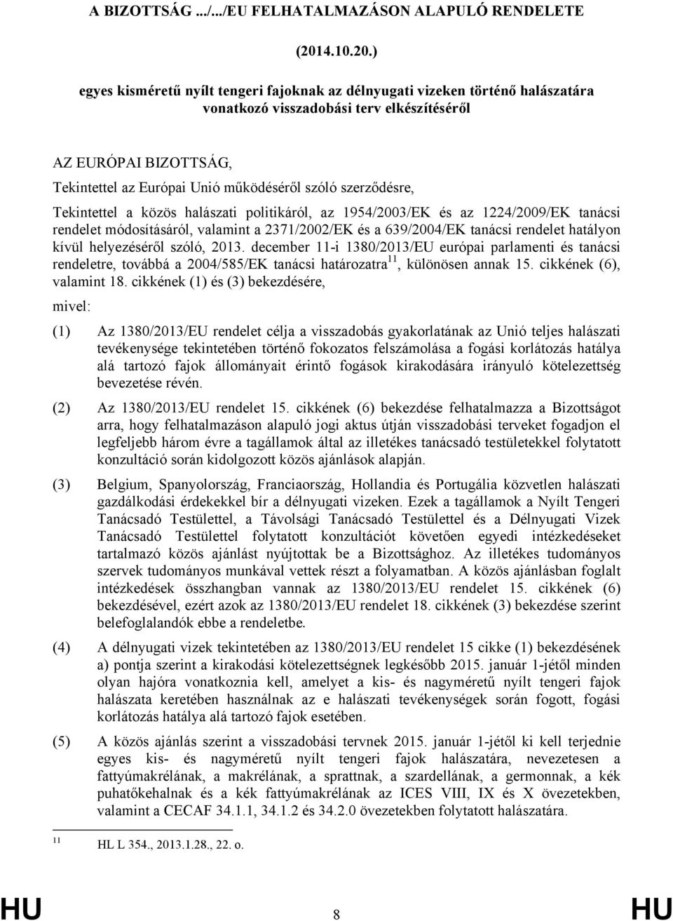 ) egyes kisméretű nyílt tengeri fajoknak az délnyugati vizeken történő halászatára vonatkozó visszadobási terv elkészítéséről AZ EURÓPAI BIZOTTSÁG, Tekintettel az Európai Unió működéséről szóló