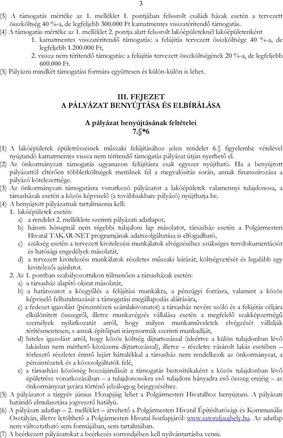 200.000 Ft, 2. vissza nem térítendő támogatás: a felújítás tervezett összköltségének 20 %-a, de legfeljebb 600.000 Ft. (5) Pályázni mindkét támogatási formára együttesen és külön-külön is lehet. III.