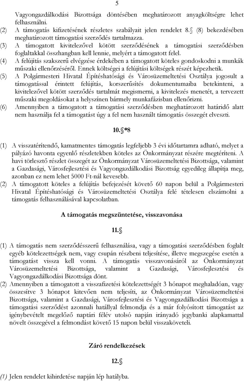 (3) A támogatott kivitelezővel kötött szerződésének a támogatási szerződésben foglaltakkal összhangban kell lennie, melyért a támogatott felel.