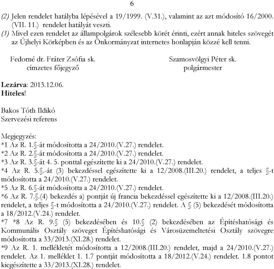 Fráter Zsófia sk. címzetes főjegyző Szamosvölgyi Péter sk. polgármester Lezárva: 2013.12.06. Hiteles! Bakos Tóth Ildikó Szervezési referens Megjegyzés: *1 Az R. 1. -át módosította a 24/2010.(V.27.