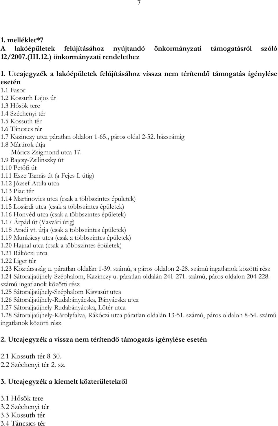 7 Kazinczy utca páratlan oldalon 1-65., páros oldal 2-52. házszámig 1.8 Mártírok útja Móricz Zsigmond utca 17. 1.9 Bajcsy-Zsilinszky út 1.10 Petőfi út 1.11 Esze Tamás út (a Fejes I. útig) 1.