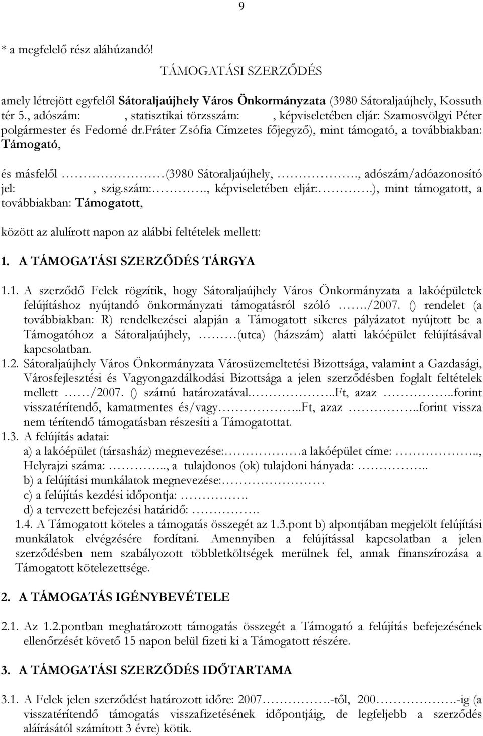 fráter Zsófia Címzetes főjegyző), mint támogató, a továbbiakban: Támogató, és másfelől (3980 Sátoraljaújhely,., adószám/adóazonosító jel:, szig.szám:., képviseletében eljár:.