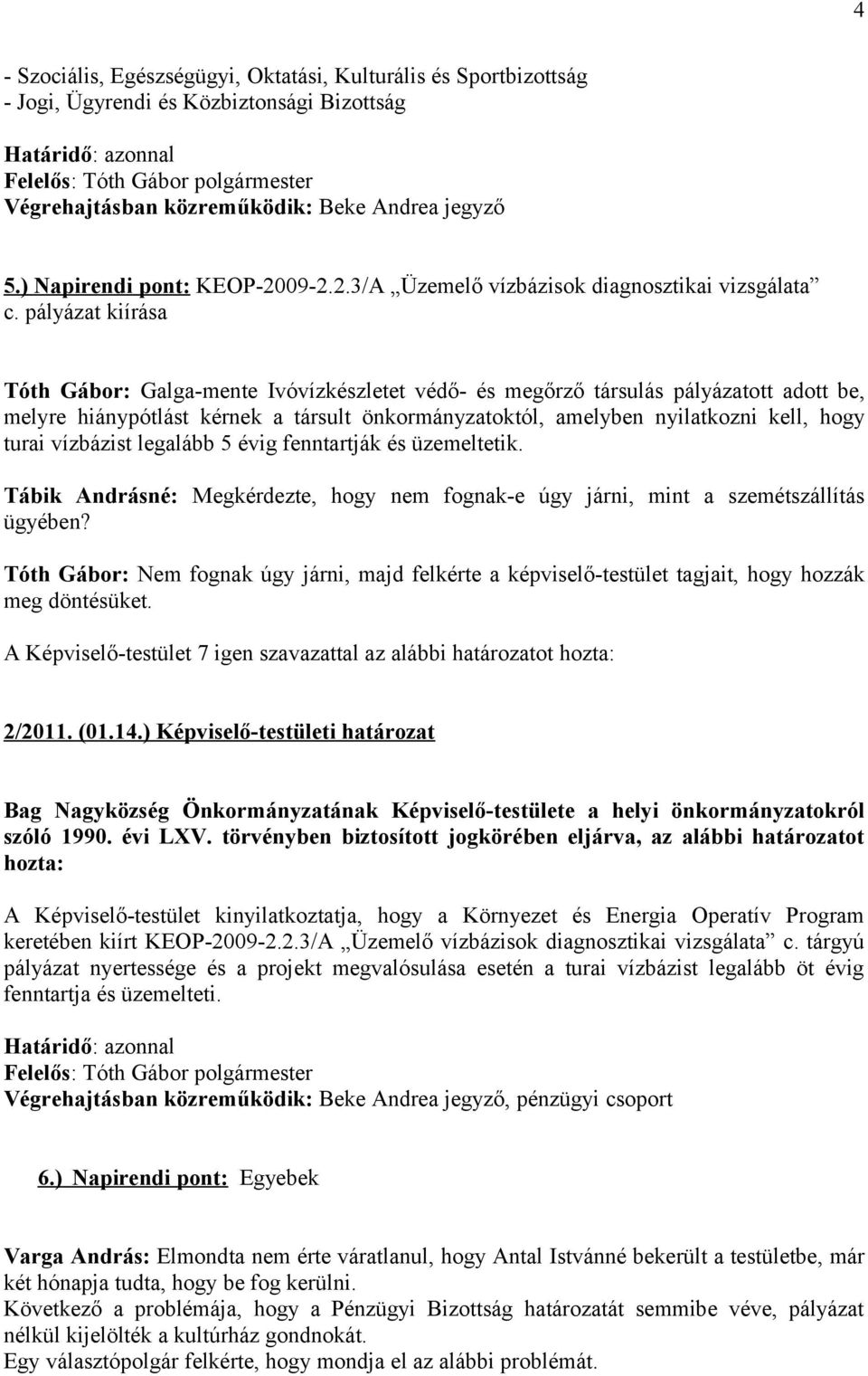 pályázat kiírása Tóth Gábor: Galga-mente Ivóvízkészletet védő- és megőrző társulás pályázatott adott be, melyre hiánypótlást kérnek a társult önkormányzatoktól, amelyben nyilatkozni kell, hogy turai