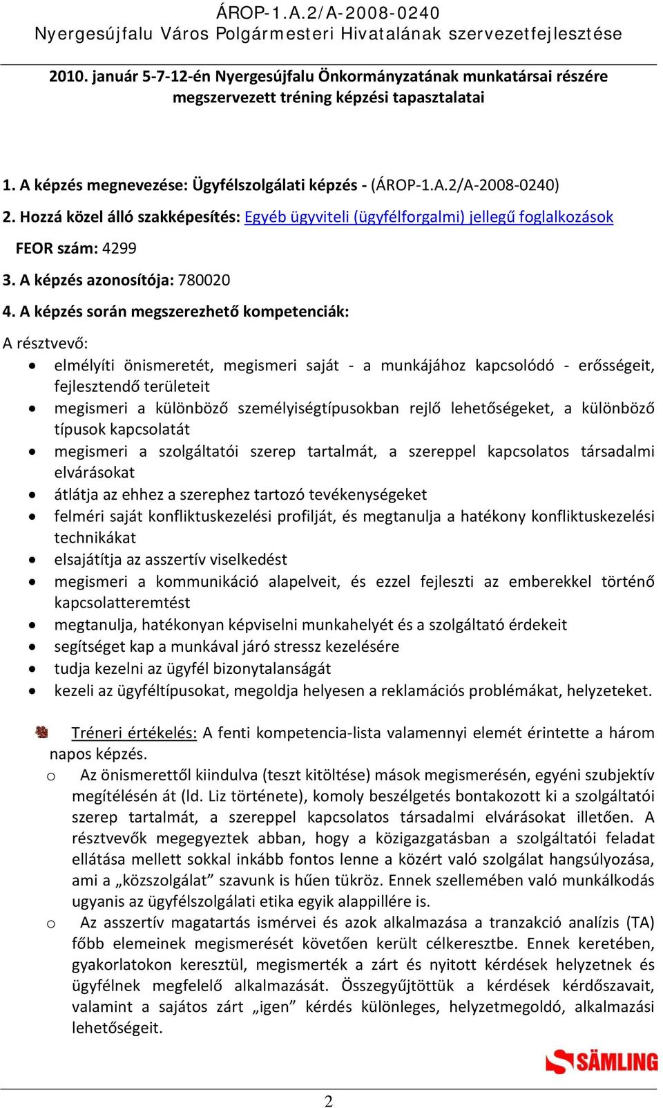 A képzés során megszerezhető kompetenciák: A résztvevő: elmélyíti önismeretét, megismeri saját a munkájához kapcsolódó erősségeit, fejlesztendő területeit megismeri a különböző személyiségtípusokban