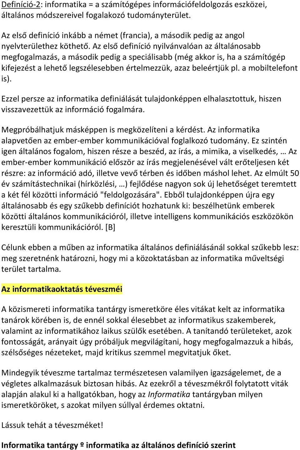 Az első definíció nyilvánvalóan az általánosabb megfogalmazás, a második pedig a speciálisabb (még akkor is, ha a számítógép kifejezést a lehető legszélesebben értelmezzük, azaz beleértjük pl.