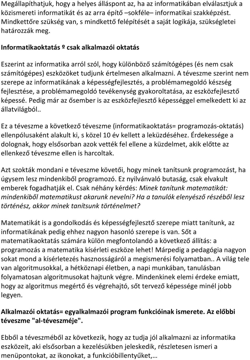 Informatikaoktatás º csak alkalmazói oktatás Eszerint az informatika arról szól, hogy különböző számítógépes (és nem csak számítógépes) eszközöket tudjunk értelmesen alkalmazni.