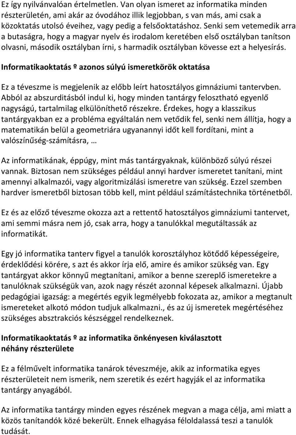 Senki sem vetemedik arra a butaságra, hogy a magyar nyelv és irodalom keretében első osztályban tanítson olvasni, második osztályban írni, s harmadik osztályban kövesse ezt a helyesírás.