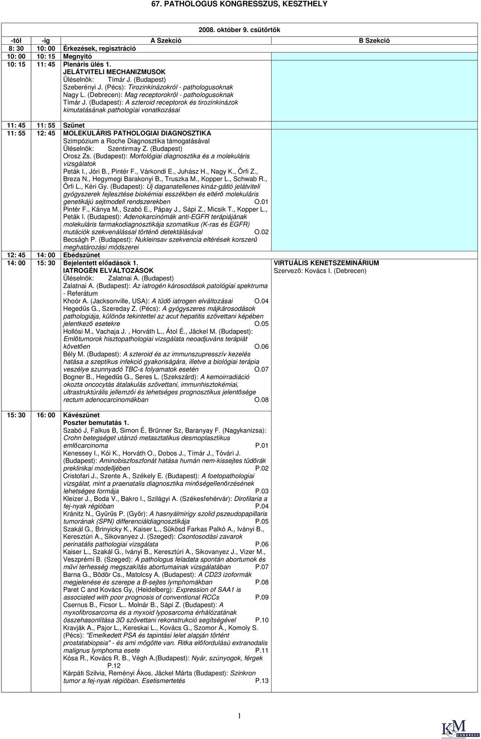 (Budapest): A szteroid receptorok és tirozinkinázok kimutatásának pathologiai vonatkozásai 11: 45 11: 55 Szünet 11: 55 12: 45 MOLEKULÁRIS PATHOLOGIAI DIAGNOSZTIKA Szimpózium a Roche Diagnosztika