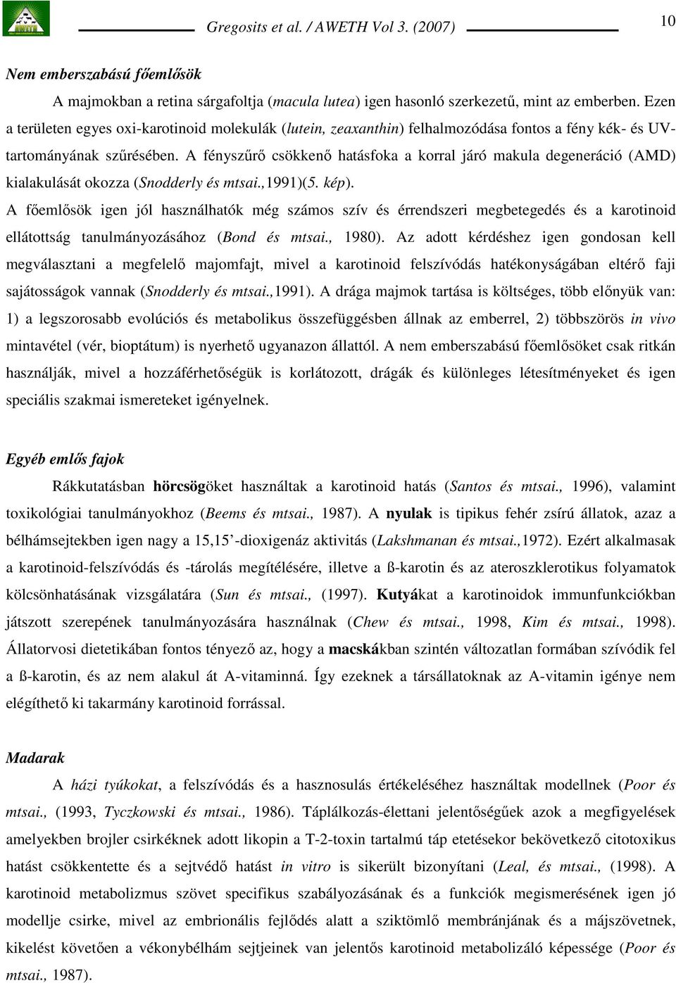 A fényszőrı csökkenı hatásfoka a korral járó makula degeneráció (AMD) kialakulását okozza (Snodderly és mtsai.,1991)(5. kép).