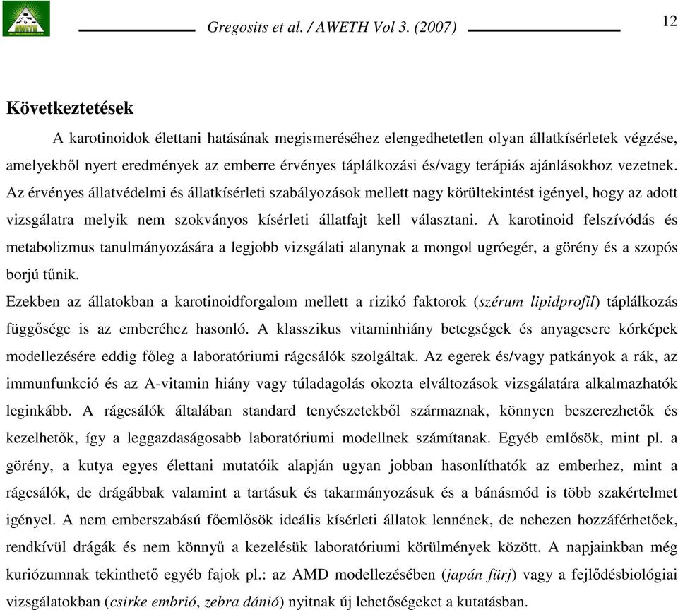 Az érvényes állatvédelmi és állatkísérleti szabályozások mellett nagy körültekintést igényel, hogy az adott vizsgálatra melyik nem szokványos kísérleti állatfajt kell választani.