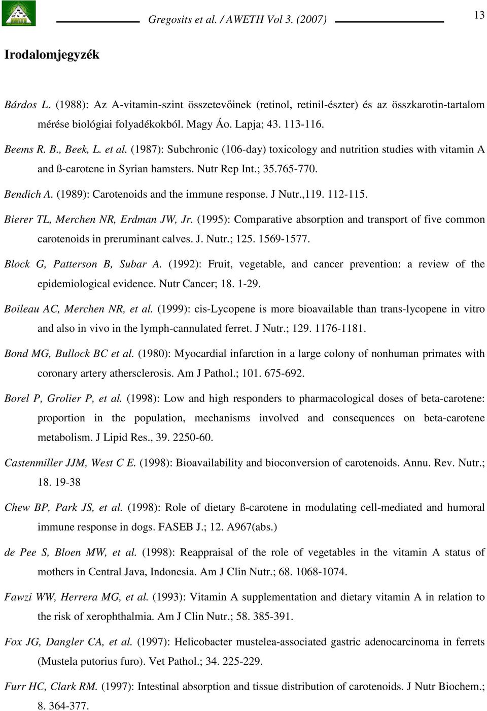 (1989): Carotenoids and the immune response. J Nutr.,119. 112-115. Bierer TL, Merchen NR, Erdman JW, Jr. (1995): Comparative absorption and transport of five common carotenoids in preruminant calves.