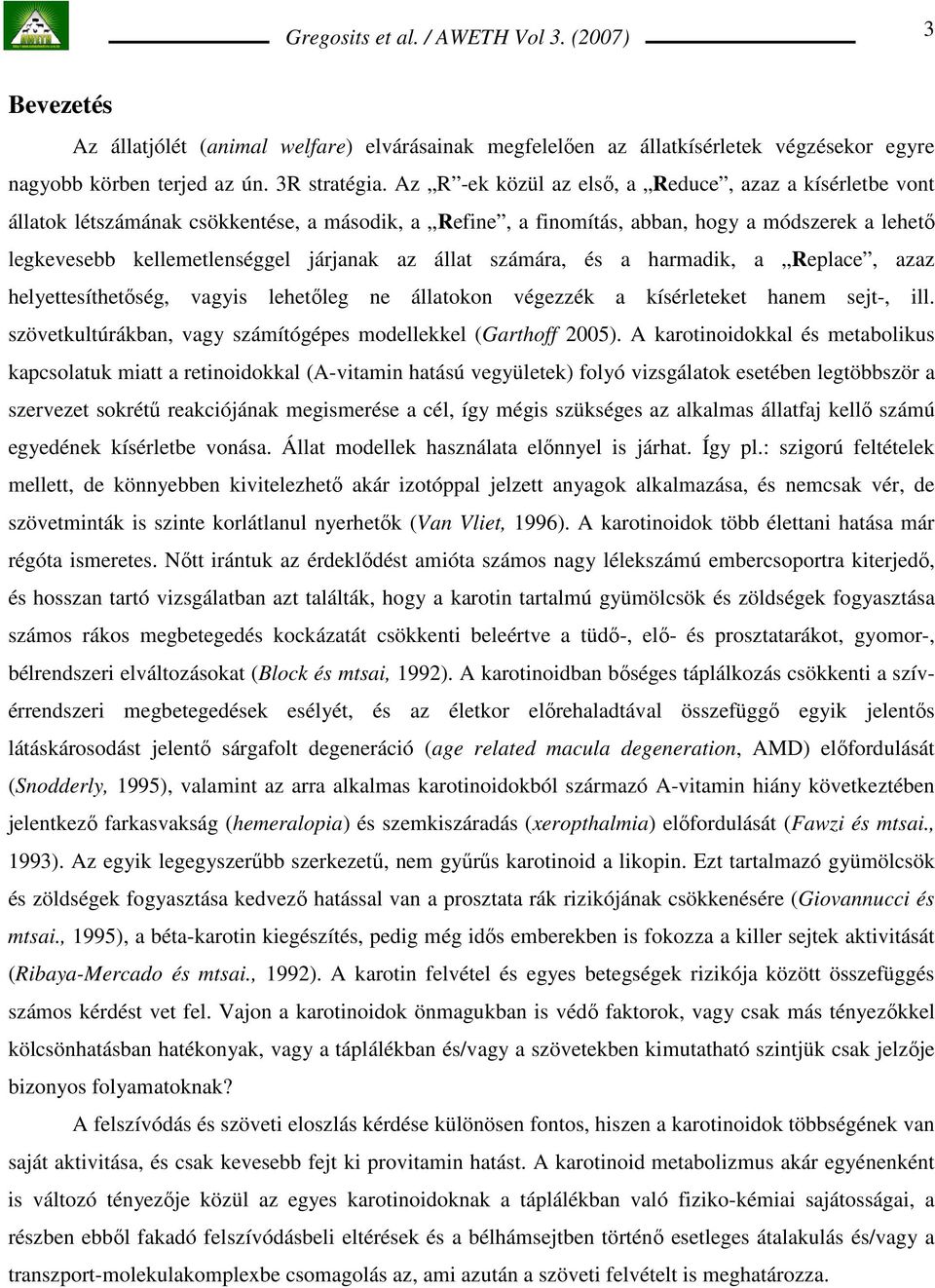 állat számára, és a harmadik, a Replace, azaz helyettesíthetıség, vagyis lehetıleg ne állatokon végezzék a kísérleteket hanem sejt-, ill.