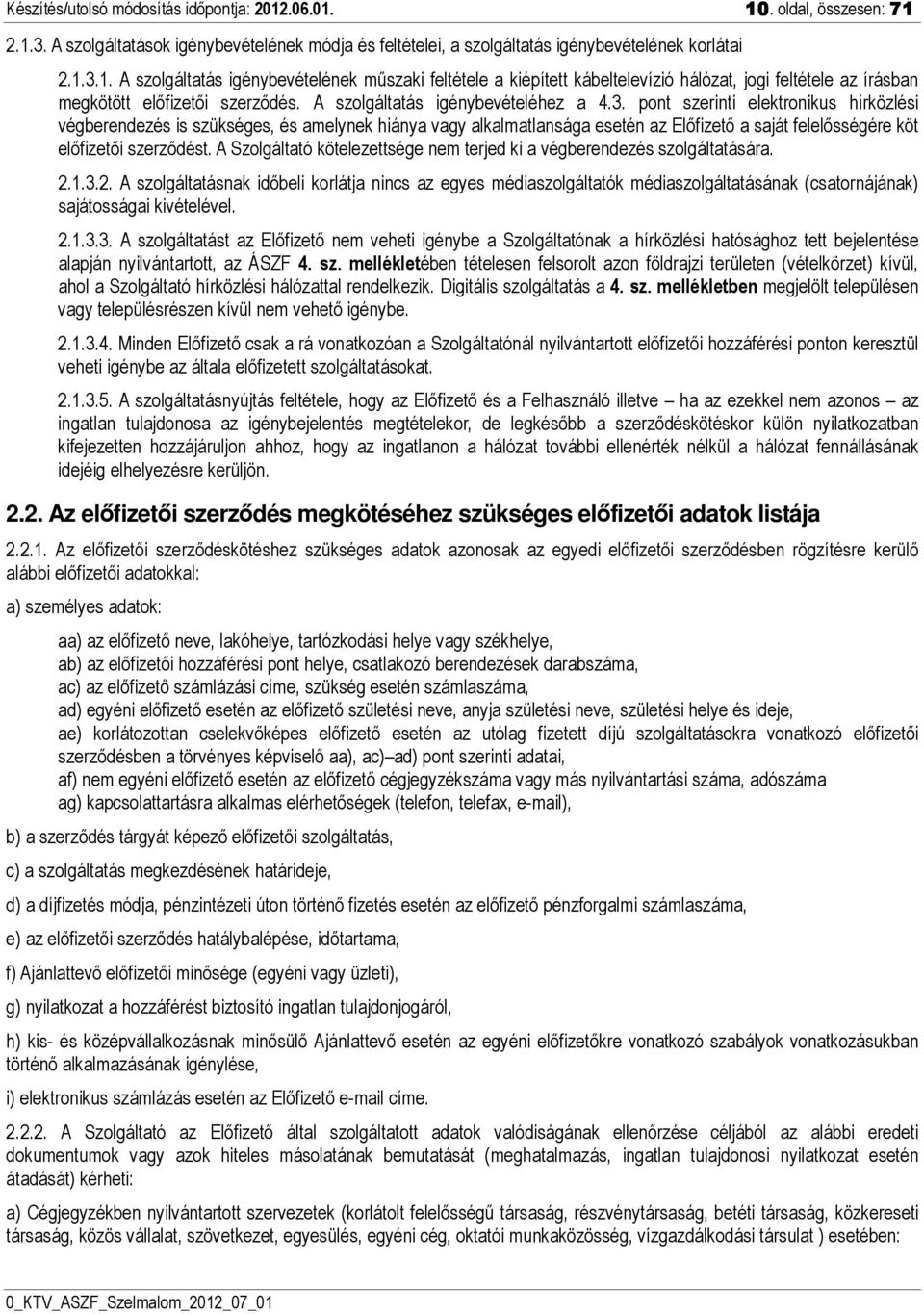 pont szerinti elektronikus hírközlési végberendezés is szükséges, és amelynek hiánya vagy alkalmatlansága esetén az Előfizető a saját felelősségére köt előfizetői szerződést.