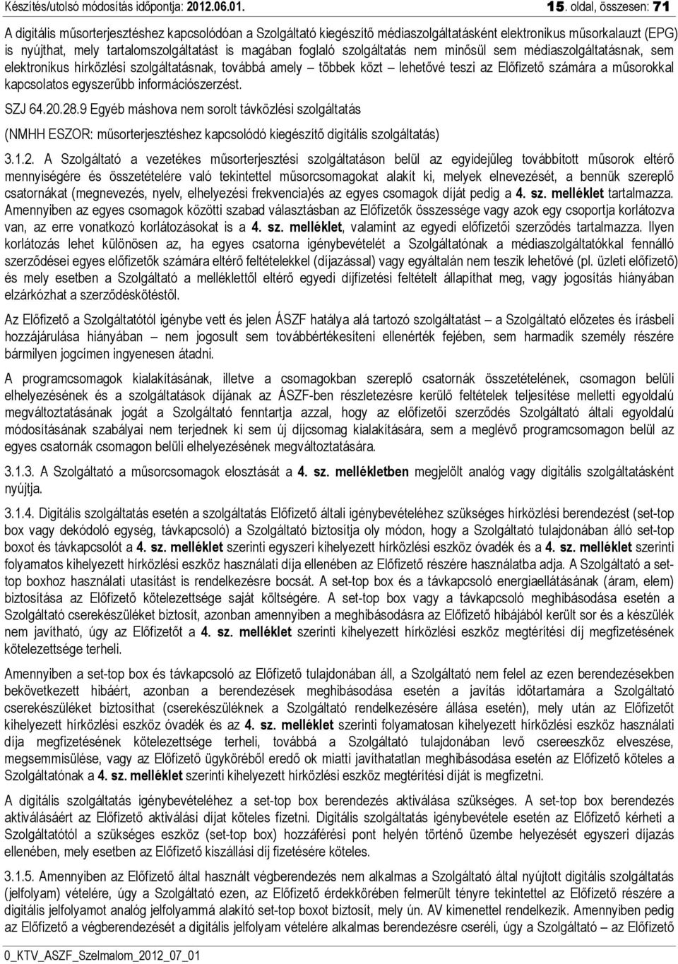 foglaló szolgáltatás nem minősül sem médiaszolgáltatásnak, sem elektronikus hírközlési szolgáltatásnak, továbbá amely többek közt lehetővé teszi az Előfizető számára a műsorokkal kapcsolatos