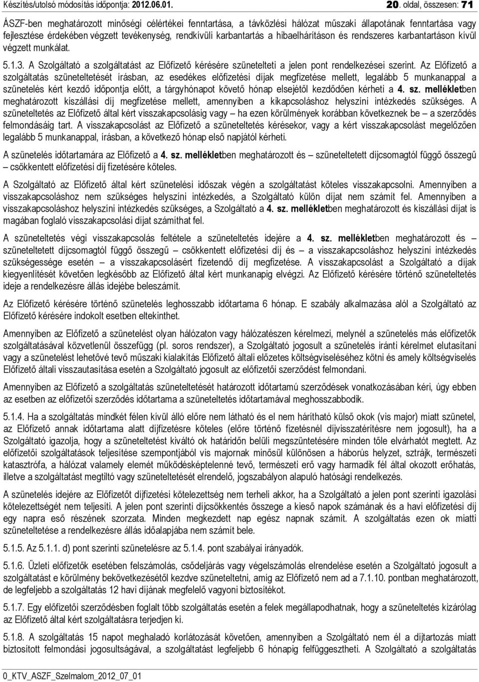 oldal, összesen: 71 ÁSZF-ben meghatározott minőségi célértékei fenntartása, a távközlési hálózat műszaki állapotának fenntartása vagy fejlesztése érdekében végzett tevékenység, rendkívüli