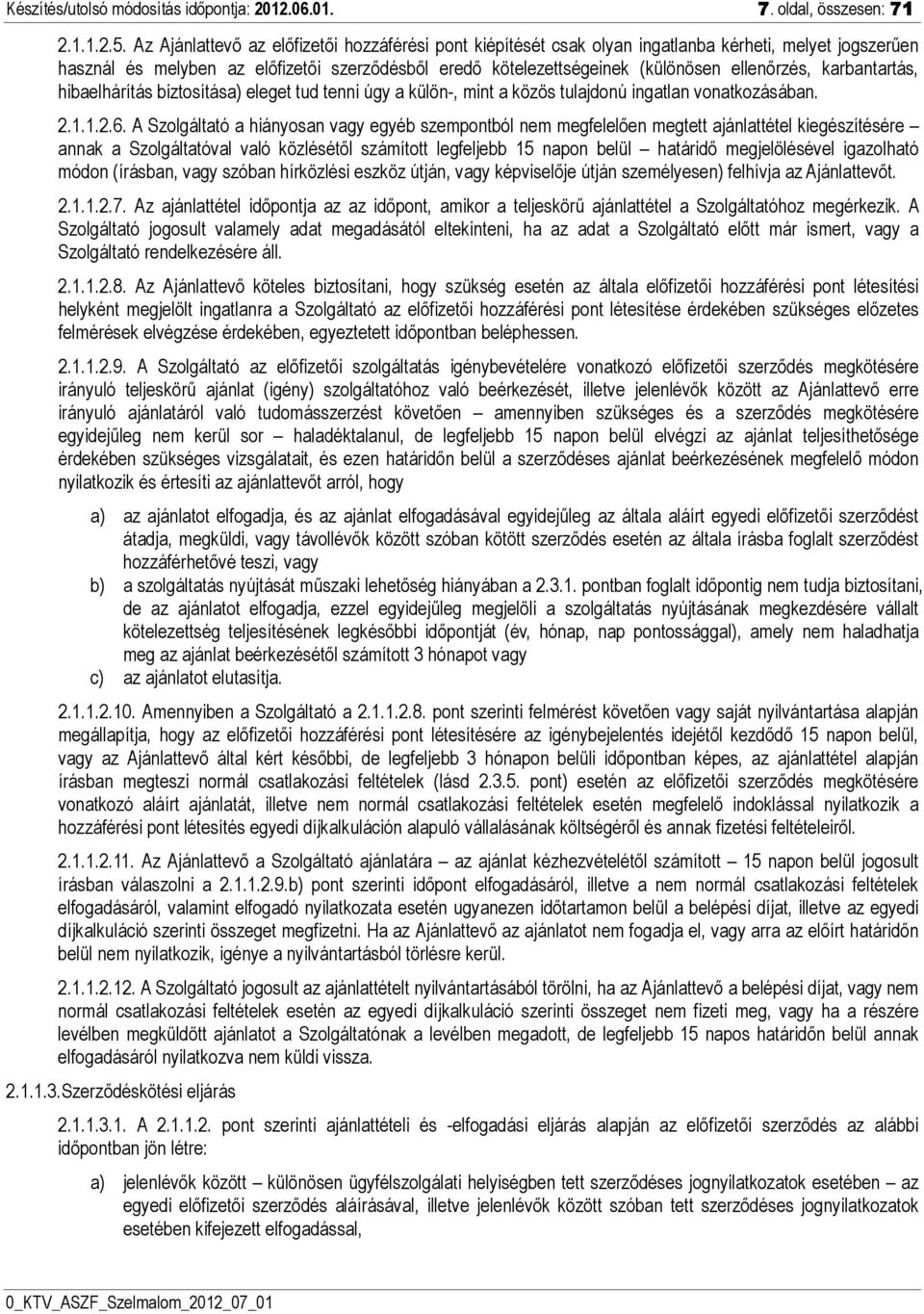 karbantartás, hibaelhárítás biztosítása) eleget tud tenni úgy a külön-, mint a közös tulajdonú ingatlan vonatkozásában. 2.1.1.2.6.