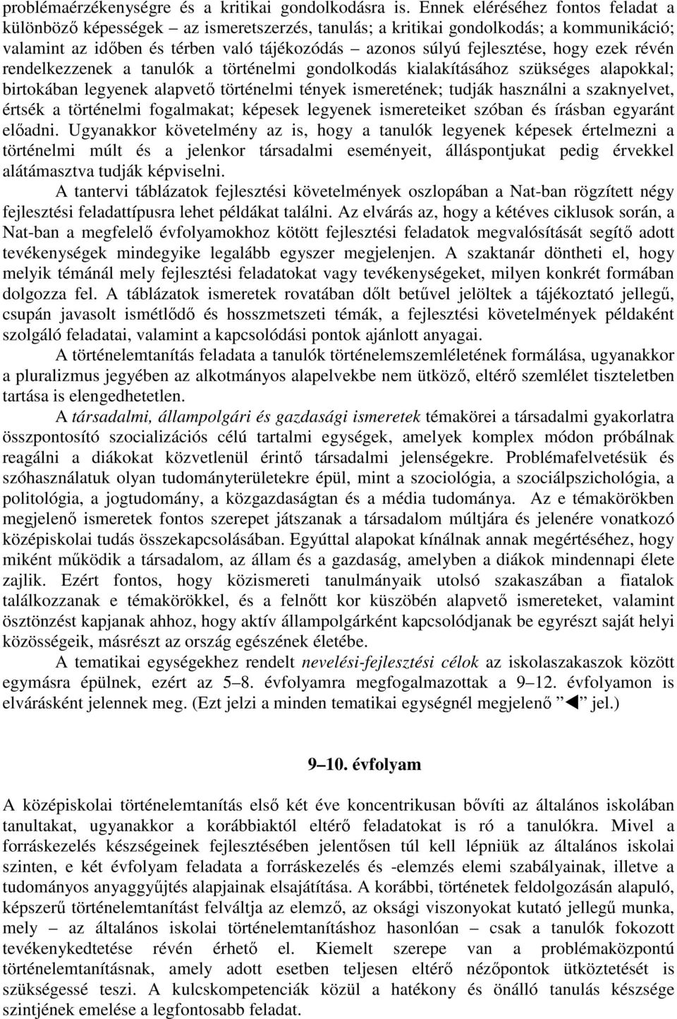 ezek révén rendelkezzenek a tanulók a történelmi gondolkodás kialakításához szükséges alapokkal; birtokában legyenek alapvető történelmi tények ismeretének; tudják használni a szaknyelvet, értsék a