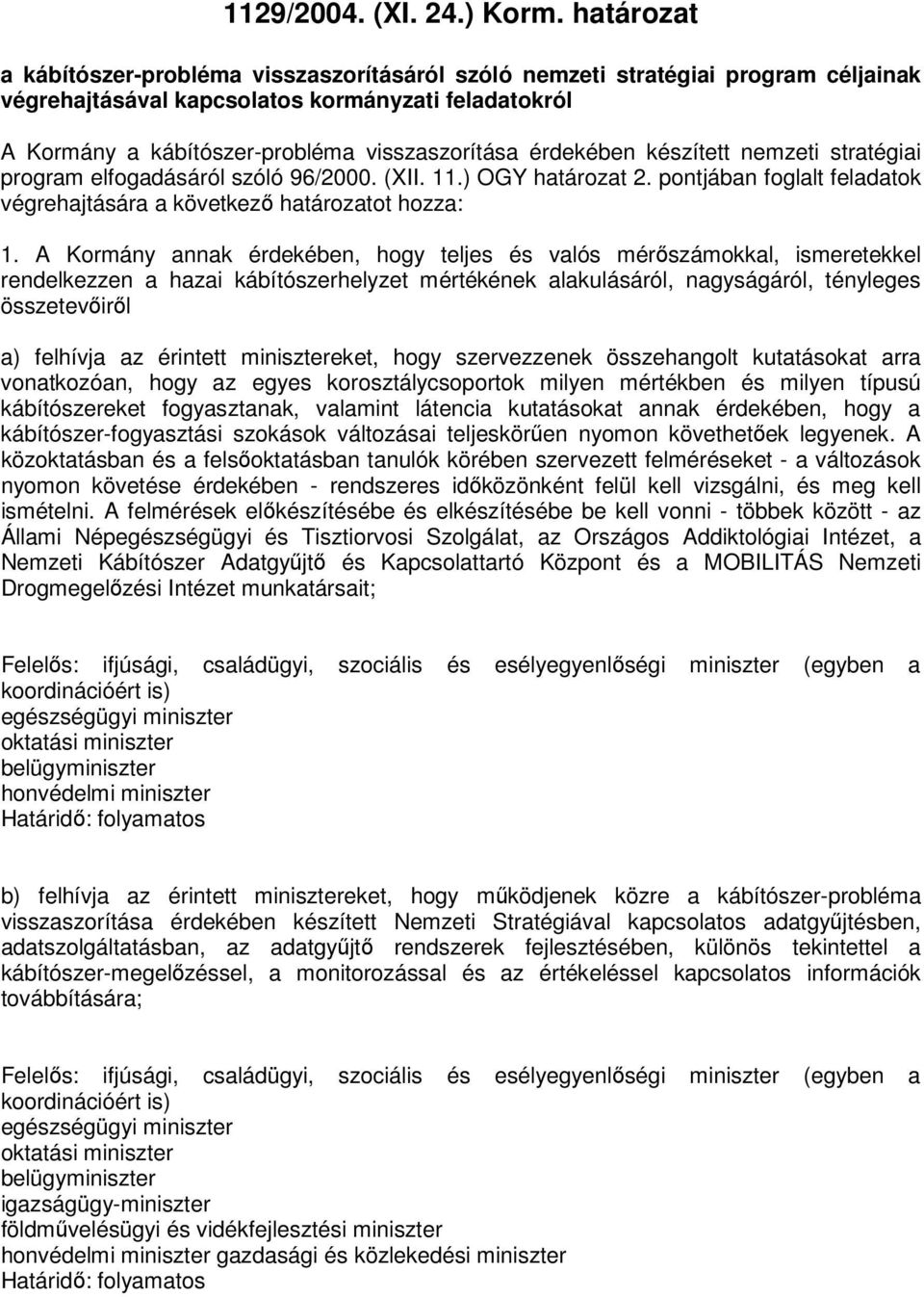 érdekében készített nemzeti stratégiai program elfogadásáról szóló 96/2000. (XII. 11.) OGY határozat 2. pontjában foglalt feladatok végrehajtására a következő határozatot hozza: 1.