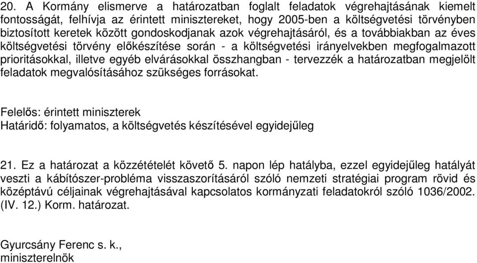 összhangban - tervezzék a határozatban megjelölt feladatok megvalósításához szükséges forrásokat. Felelős: érintett miniszterek, a költségvetés készítésével egyidejűleg 21.