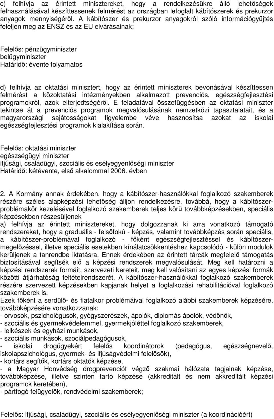 miniszterek bevonásával készíttessen felmérést a közoktatási intézményekben alkalmazott prevenciós, egészségfejlesztési programokról, azok elterjedtségéről.