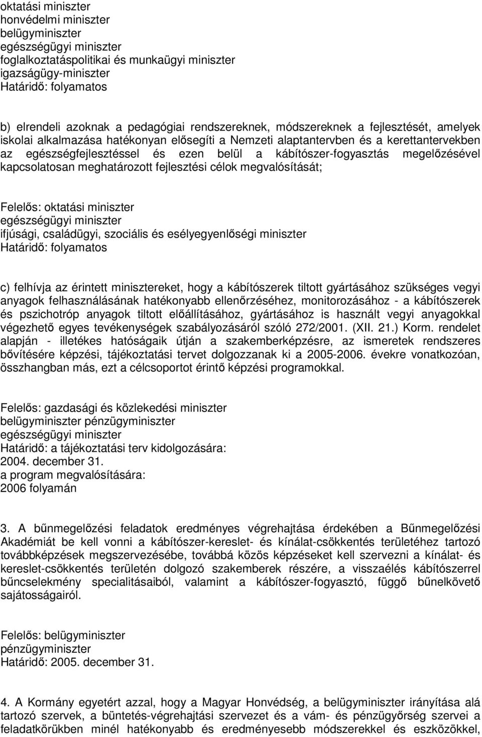 oktatási miniszter c) felhívja az érintett minisztereket, hogy a kábítószerek tiltott gyártásához szükséges vegyi anyagok felhasználásának hatékonyabb ellenőrzéséhez, monitorozásához - a kábítószerek