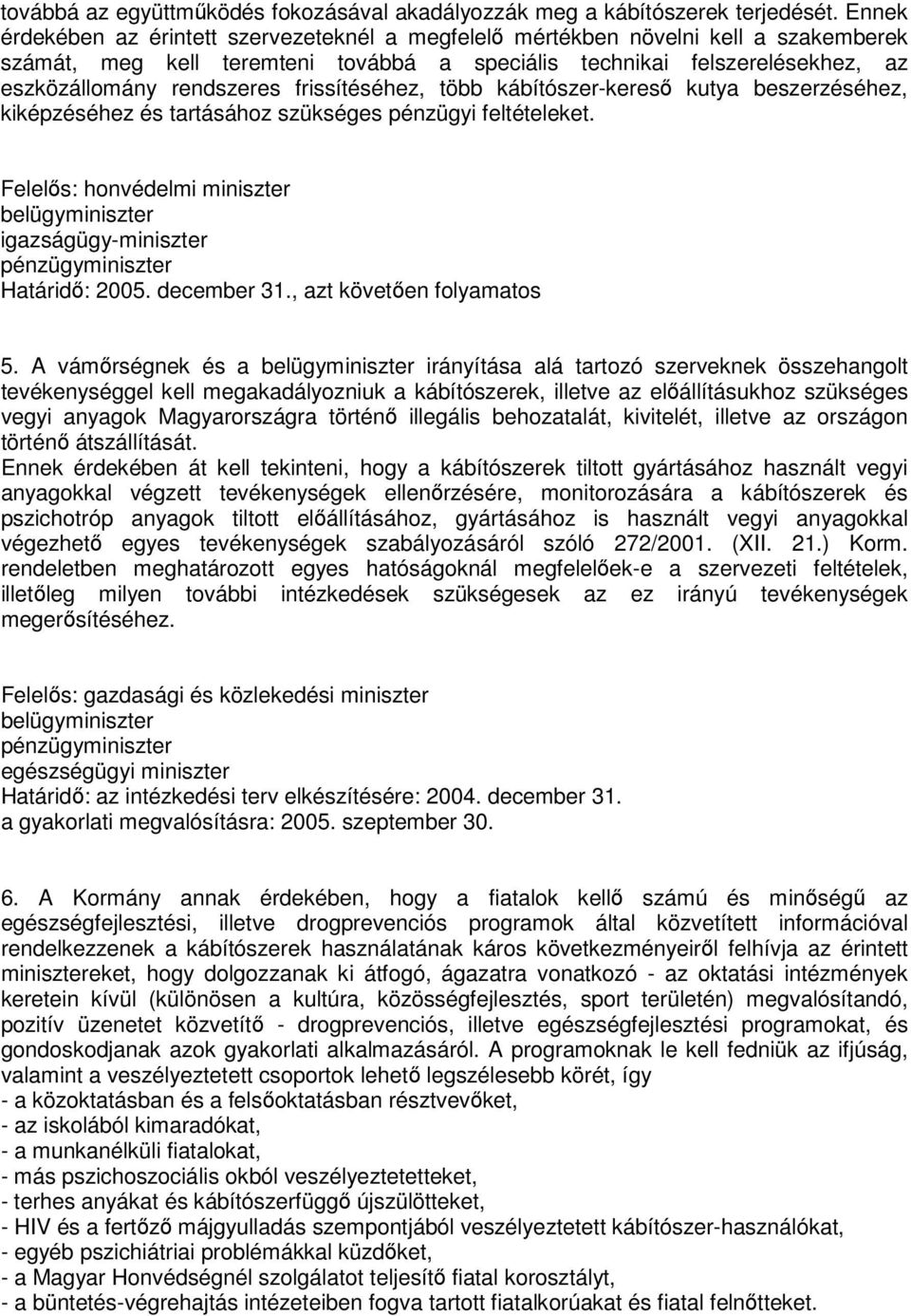 frissítéséhez, több kábítószer-kereső kutya beszerzéséhez, kiképzéséhez és tartásához szükséges pénzügyi feltételeket. Felelős: Határidő: 2005. december 31., azt követően folyamatos 5.