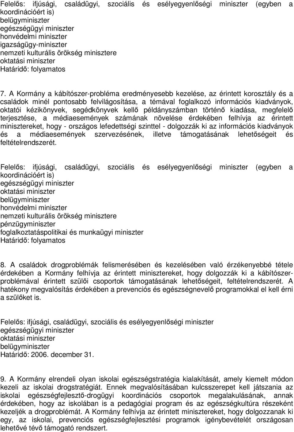 segédkönyvek kellő példányszámban történő kiadása, megfelelő terjesztése, a médiaesemények számának növelése érdekében felhívja az érintett minisztereket, hogy - országos lefedettségi szinttel -