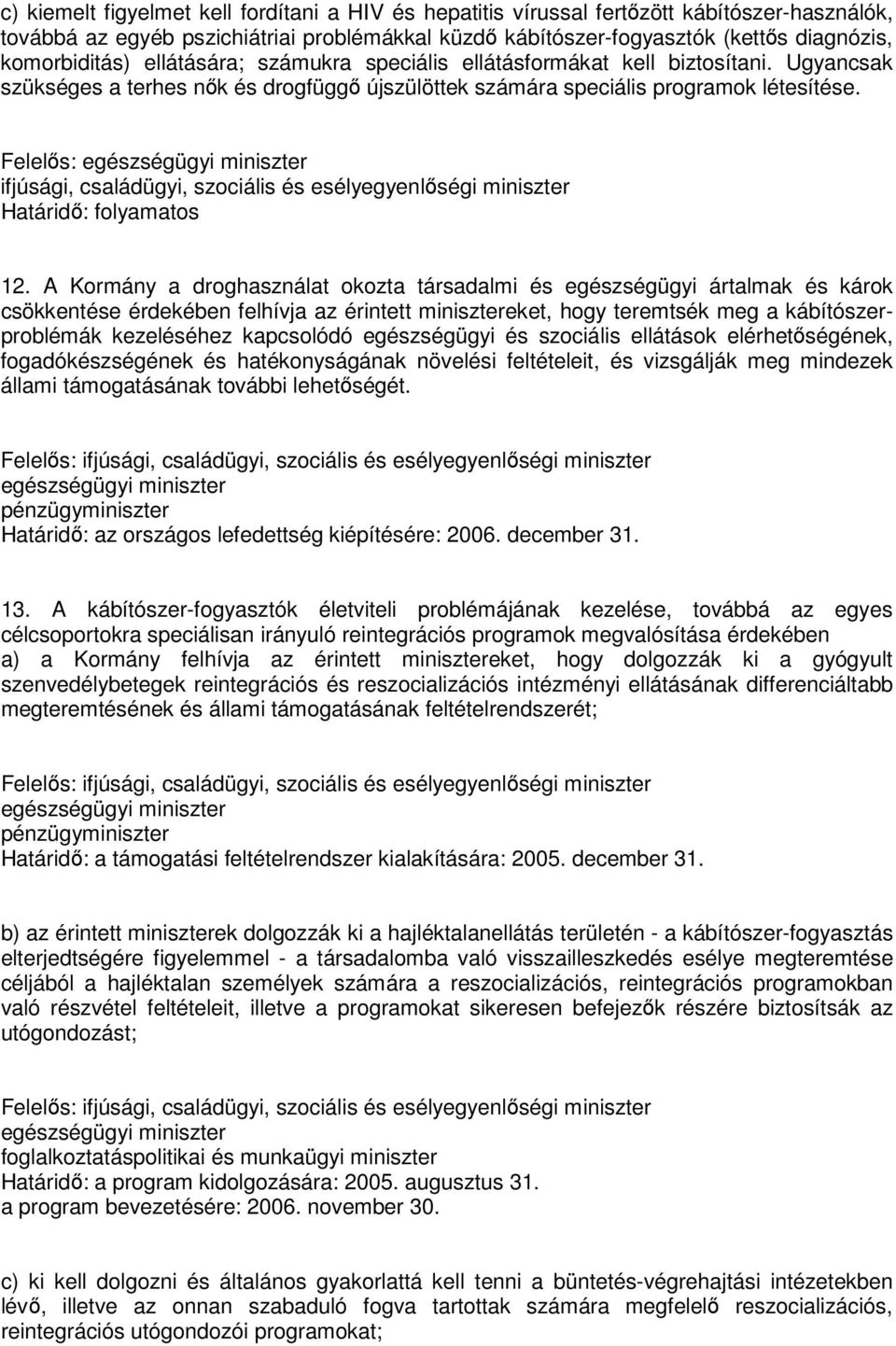 A Kormány a droghasználat okozta társadalmi és egészségügyi ártalmak és károk csökkentése érdekében felhívja az érintett minisztereket, hogy teremtsék meg a kábítószerproblémák kezeléséhez kapcsolódó