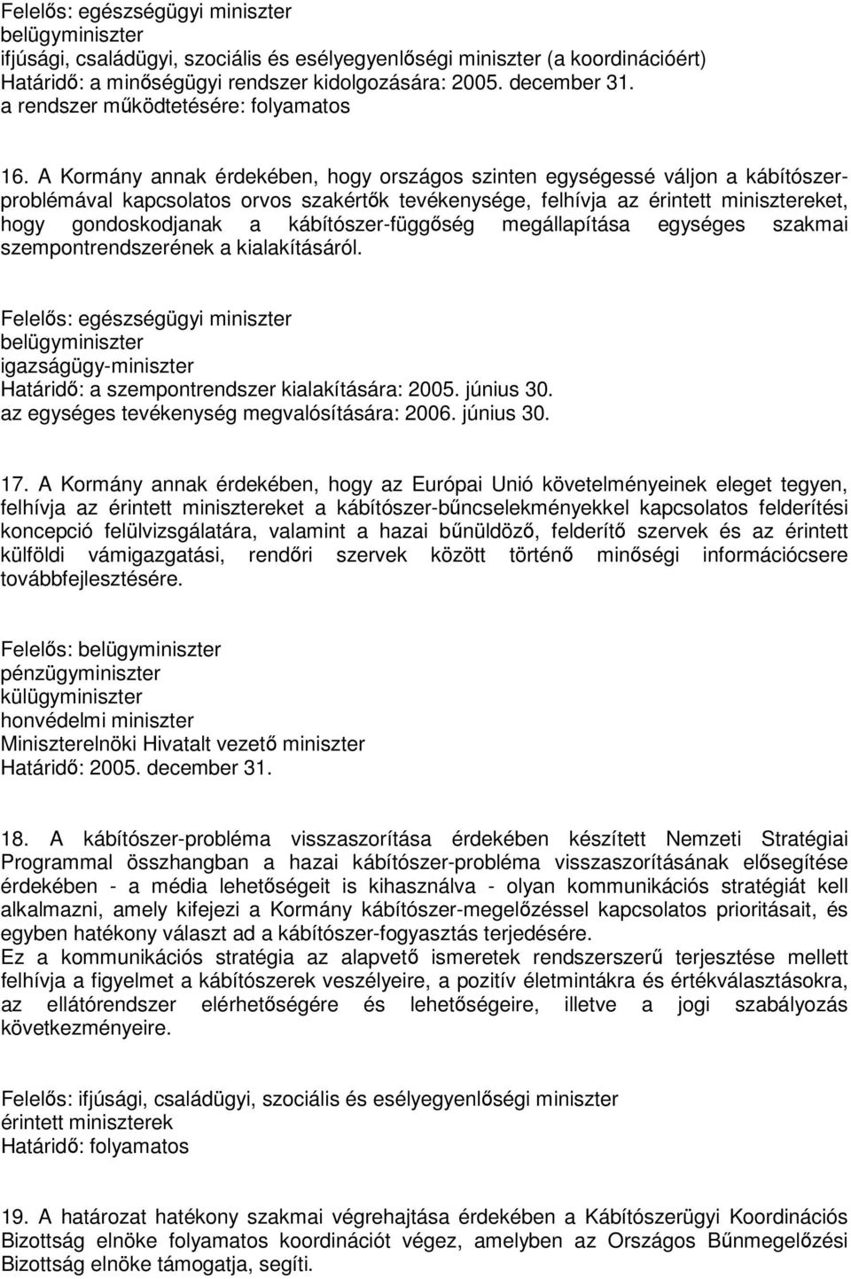 kábítószer-függőség megállapítása egységes szakmai szempontrendszerének a kialakításáról. Felelős: Határidő: a szempontrendszer kialakítására: 2005. június 30.